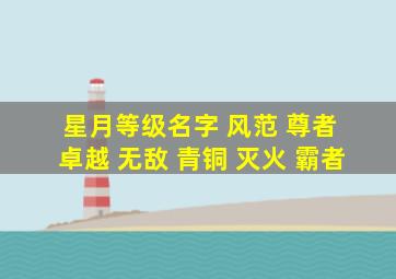 星月等级名字 风范 尊者 卓越 无敌 青铜 灭火 霸者